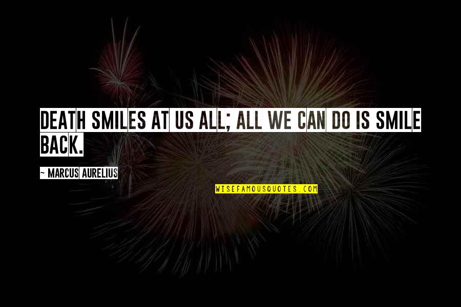 All I Can Do Is Smile Quotes By Marcus Aurelius: Death smiles at us all; all we can