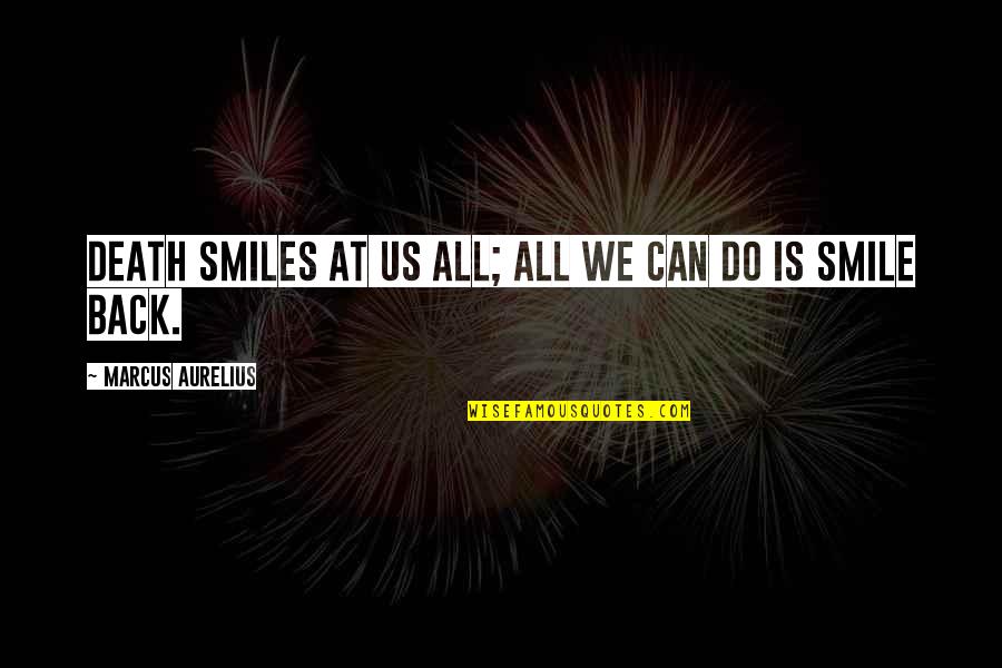All I Can Do Is Smile Quotes By Marcus Aurelius: Death smiles at us all; all we can All I Can Do Is Smile Quotes By Marcus Aurelius: Death smiles at us all; all we can