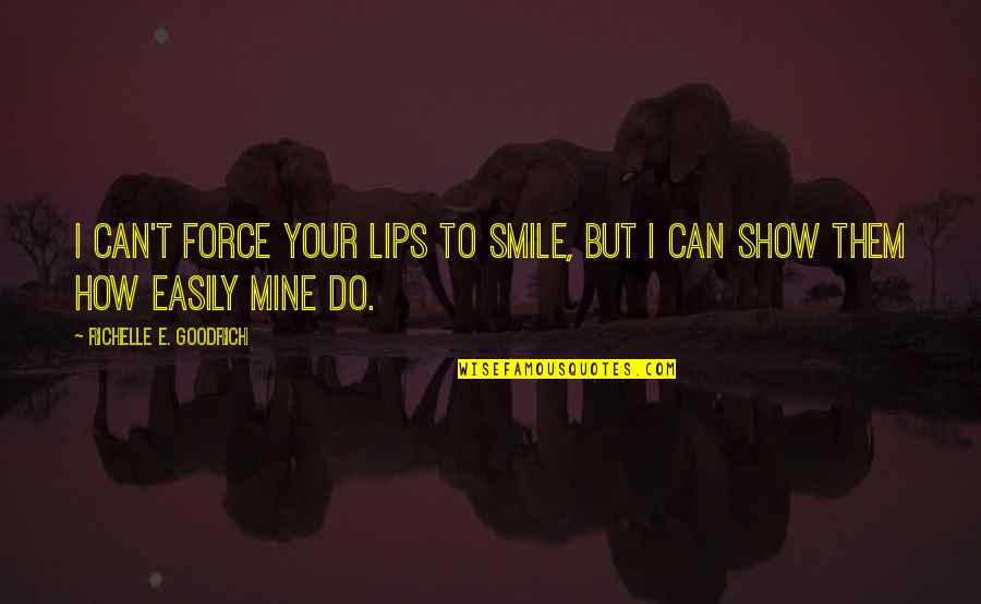 All I Can Do Is Smile Quotes By Richelle E. Goodrich: I can't force your lips to smile, but