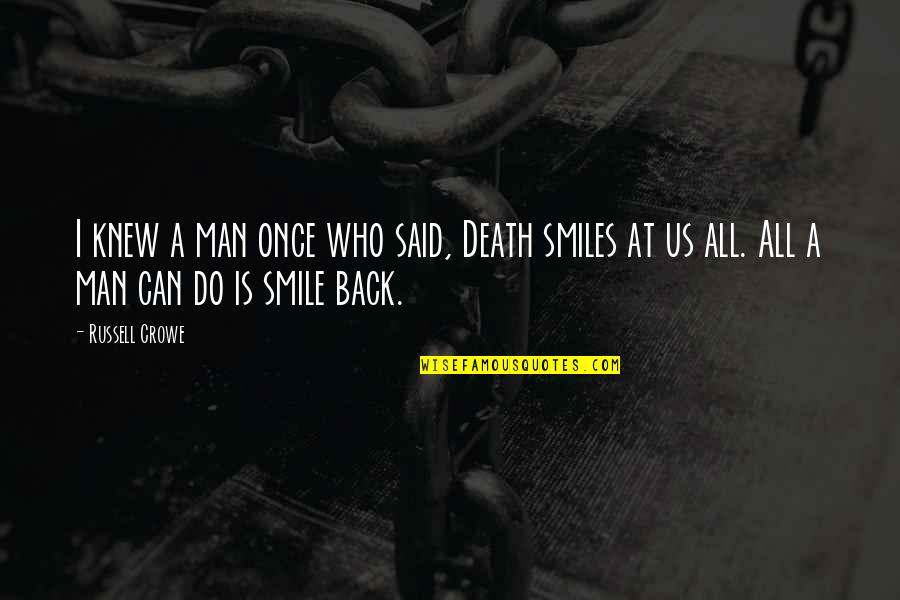 All I Can Do Is Smile Quotes By Russell Crowe: I knew a man once who said, Death