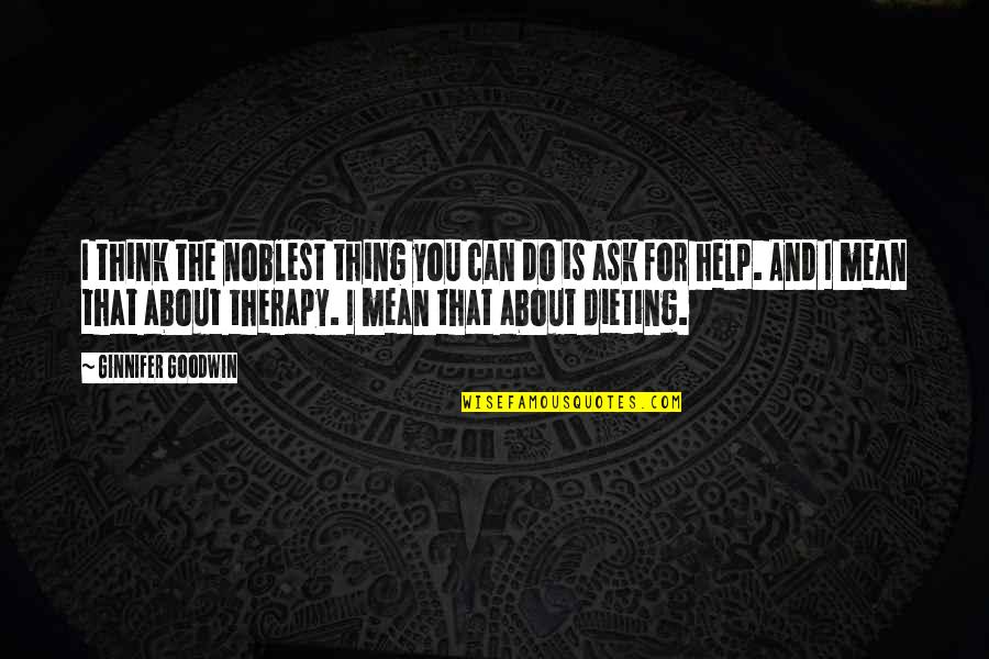 All I Can Do Is Think About You Quotes By Ginnifer Goodwin: I think the noblest thing you can do