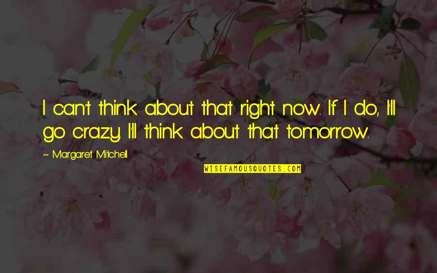 All I Can Do Is Think About You Quotes By Margaret Mitchell: I can't think about that right now. If