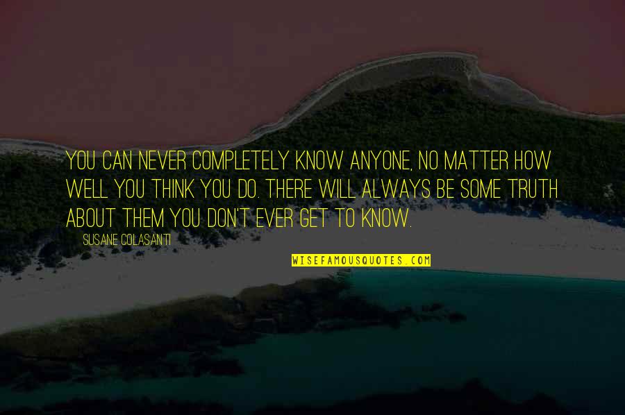 All I Can Do Is Think About You Quotes By Susane Colasanti: You can never completely know anyone, no matter