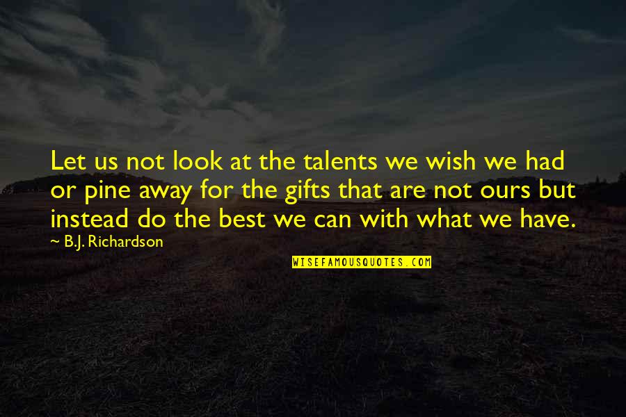 All I Can Do Is Wish Quotes By B.J. Richardson: Let us not look at the talents we