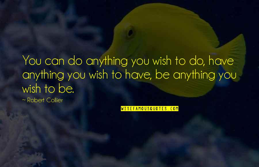 All I Can Do Is Wish Quotes By Robert Collier: You can do anything you wish to do,