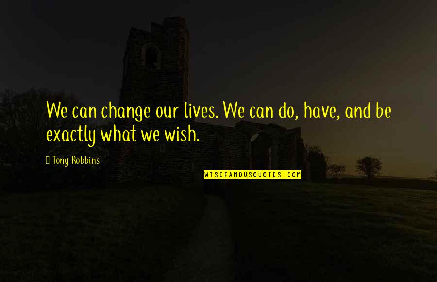 All I Can Do Is Wish Quotes By Tony Robbins: We can change our lives. We can do,