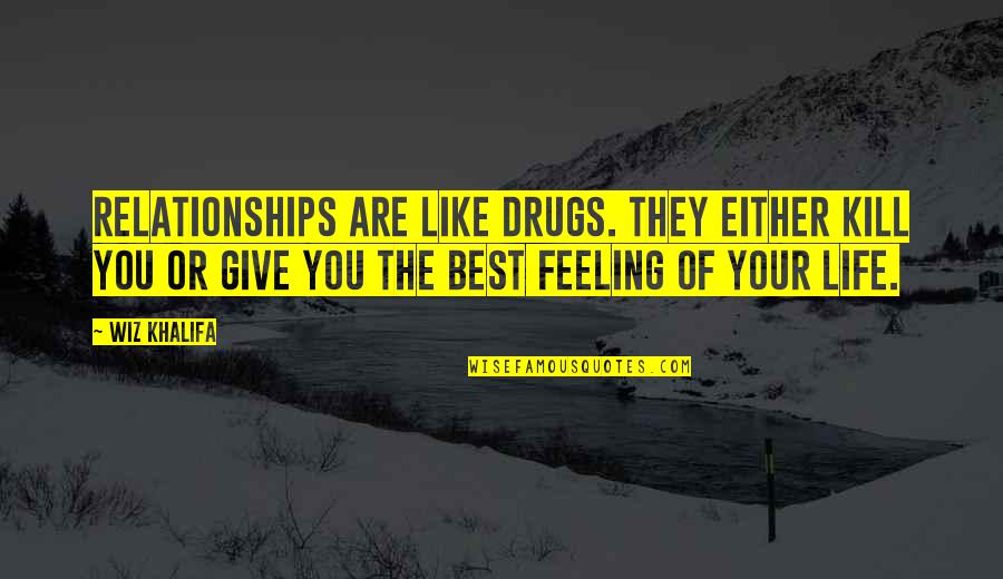 All I Can Say Is Thank You Lord Quotes By Wiz Khalifa: Relationships are like drugs. They either kill you All I Can Say Is Thank You Lord Quotes By Wiz Khalifa: Relationships are like drugs. They either kill you