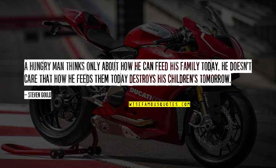 All I Care About Is My Family Quotes By Steven Gould: A hungry man thinks only about how he