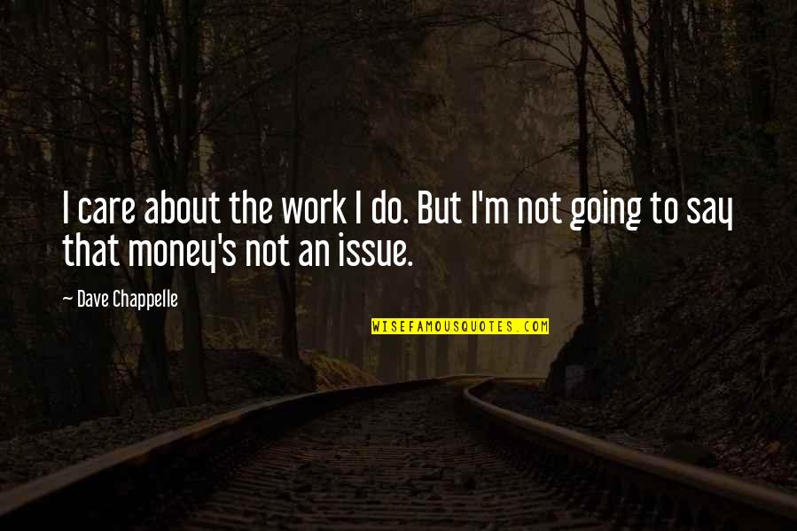 All I Care About Is My Money Quotes By Dave Chappelle: I care about the work I do. But