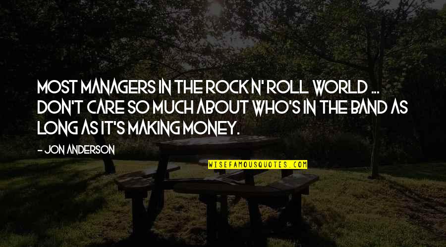 All I Care About Is My Money Quotes By Jon Anderson: Most managers in the rock n' roll world