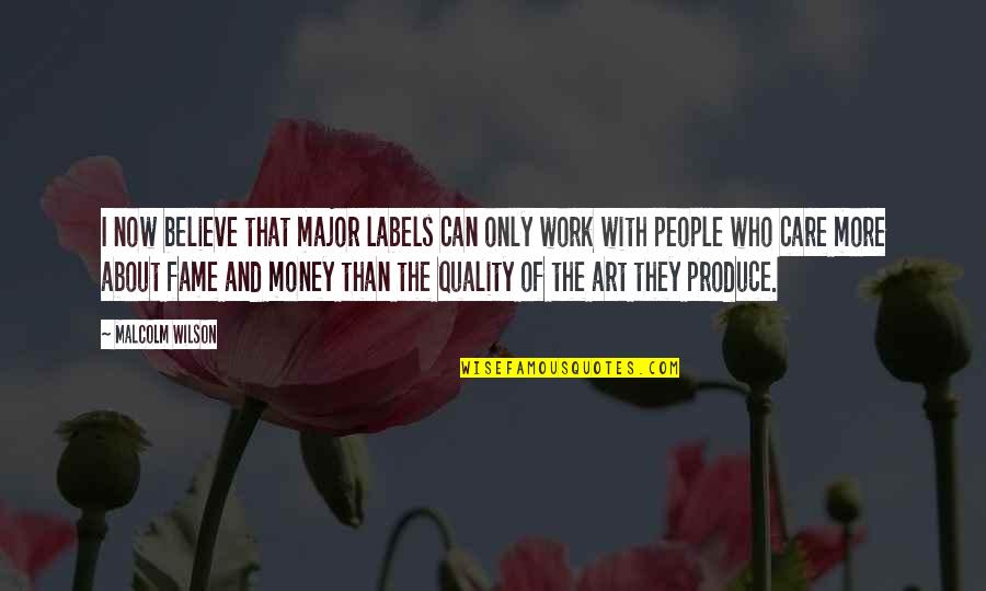 All I Care About Is My Money Quotes By Malcolm Wilson: I now believe that major labels can only