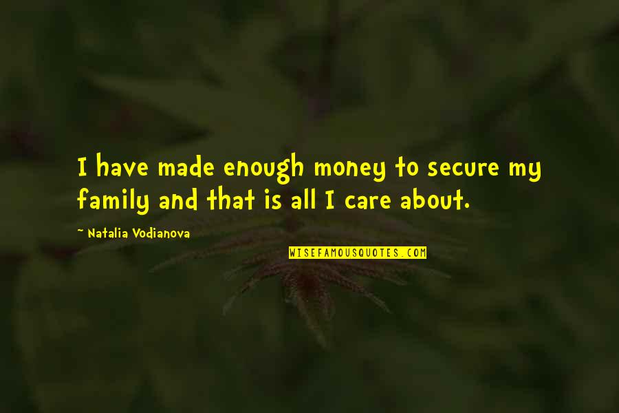 All I Care About Is My Money Quotes By Natalia Vodianova: I have made enough money to secure my