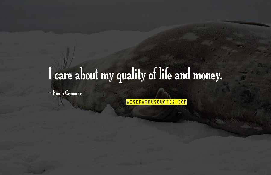 All I Care About Is My Money Quotes By Paula Creamer: I care about my quality of life and