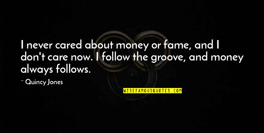 All I Care About Is My Money Quotes By Quincy Jones: I never cared about money or fame, and