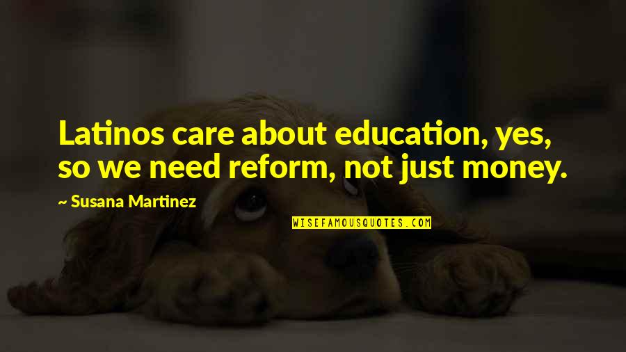 All I Care About Is My Money Quotes By Susana Martinez: Latinos care about education, yes, so we need