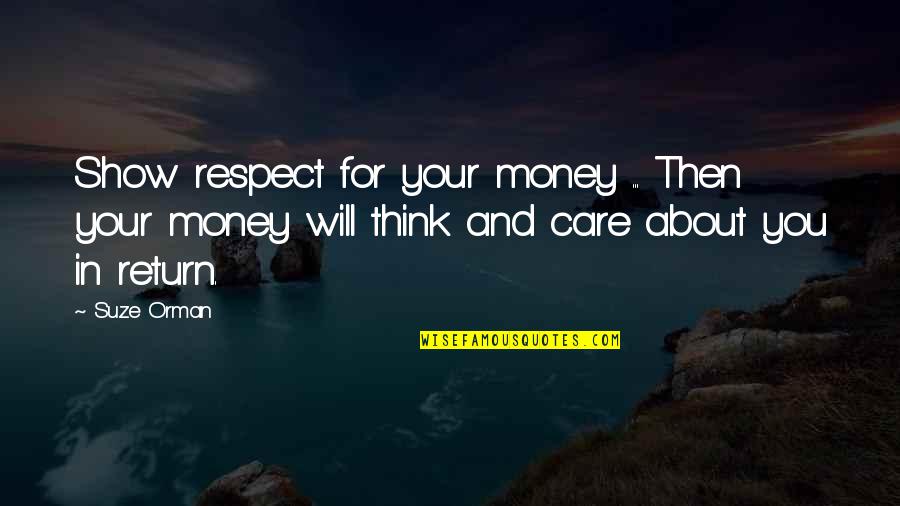 All I Care About Is My Money Quotes By Suze Orman: Show respect for your money ... Then your