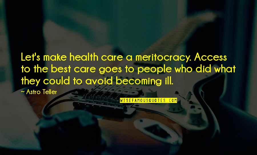 All I Did Was Care Quotes By Astro Teller: Let's make health care a meritocracy. Access to