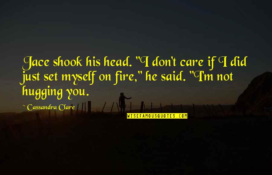 All I Did Was Care Quotes By Cassandra Clare: Jace shook his head. "I don't care if