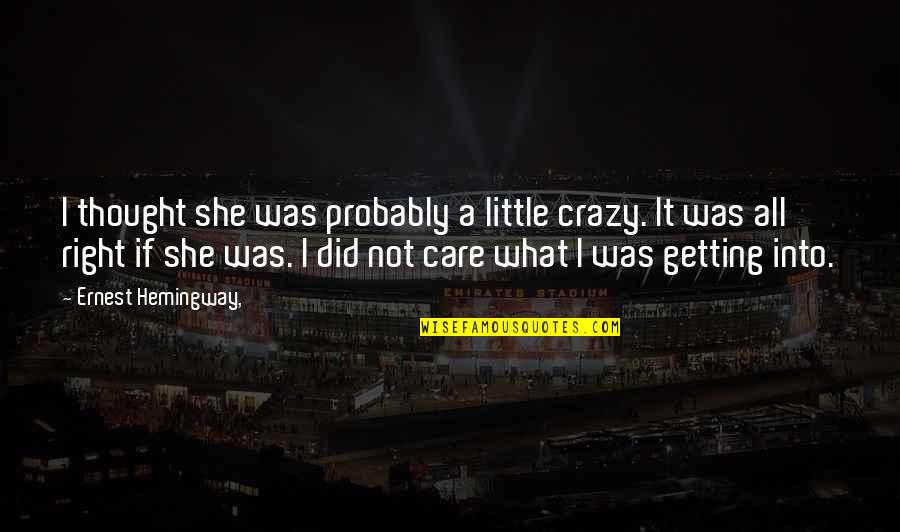 All I Did Was Care Quotes By Ernest Hemingway,: I thought she was probably a little crazy.