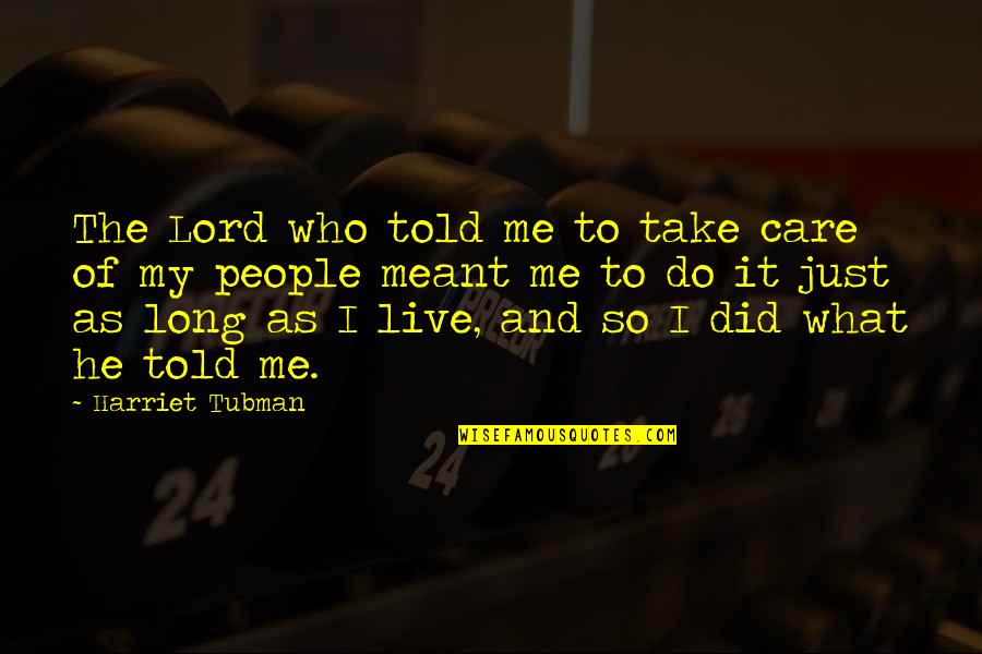 All I Did Was Care Quotes By Harriet Tubman: The Lord who told me to take care