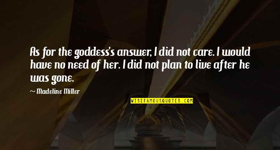 All I Did Was Care Quotes By Madeline Miller: As for the goddess's answer, I did not