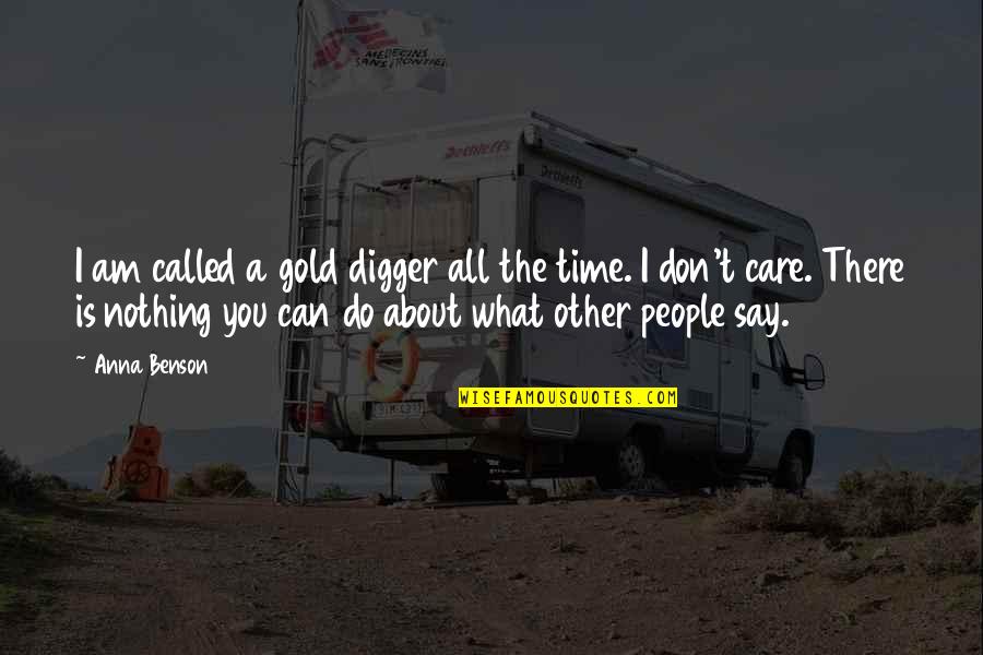 All I Do Is Care Quotes By Anna Benson: I am called a gold digger all the