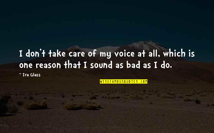 All I Do Is Care Quotes By Ira Glass: I don't take care of my voice at