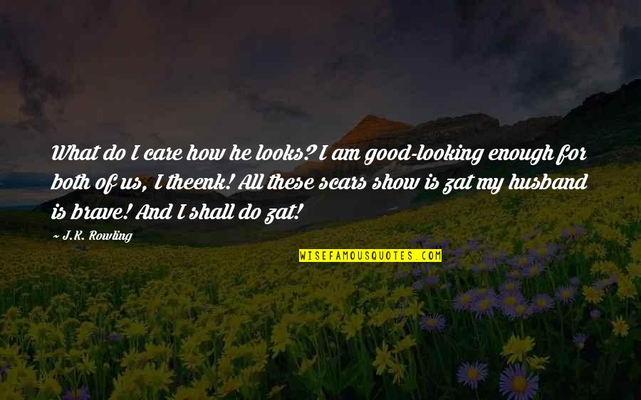 All I Do Is Care Quotes By J.K. Rowling: What do I care how he looks? I