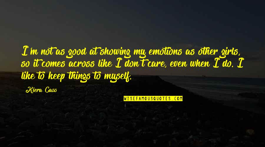 All I Do Is Care Quotes By Kiera Cass: I'm not as good at showing my emotions