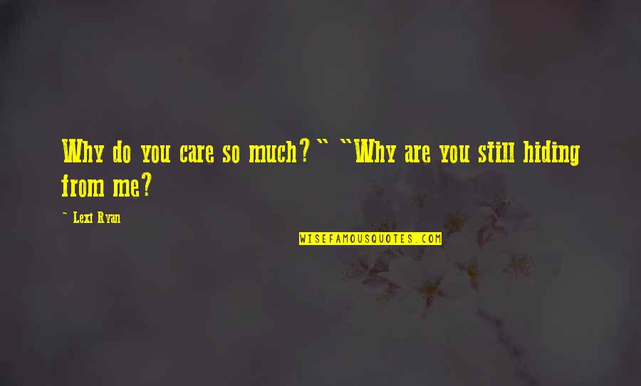 All I Do Is Care Quotes By Lexi Ryan: Why do you care so much?" "Why are