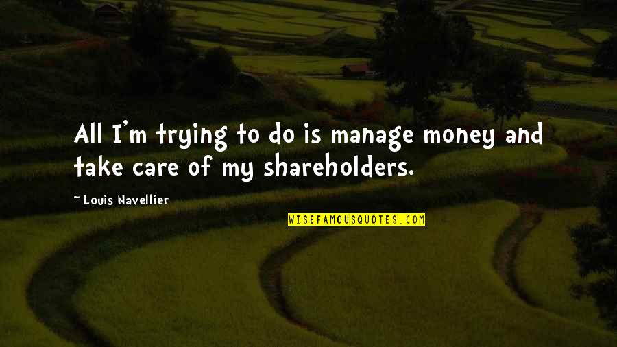 All I Do Is Care Quotes By Louis Navellier: All I'm trying to do is manage money