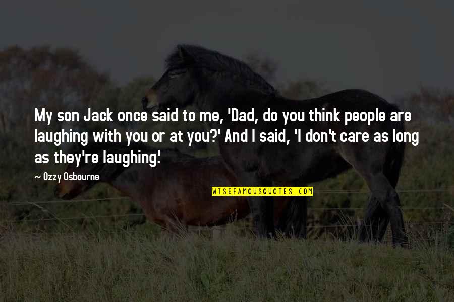 All I Do Is Care Quotes By Ozzy Osbourne: My son Jack once said to me, 'Dad,