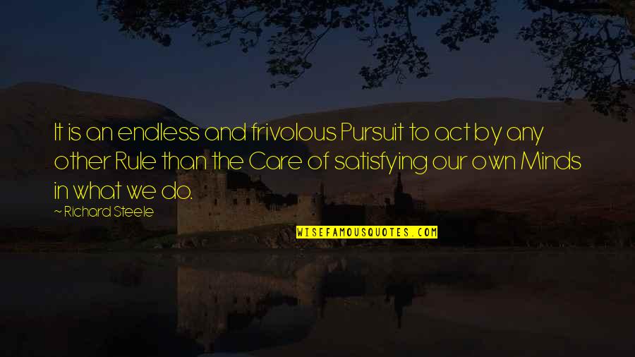 All I Do Is Care Quotes By Richard Steele: It is an endless and frivolous Pursuit to