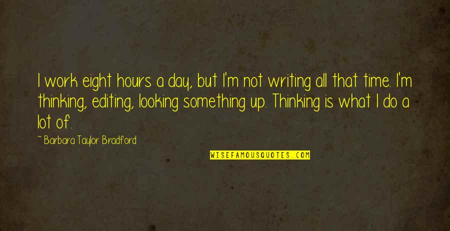 All I Do Is Work Quotes By Barbara Taylor Bradford: I work eight hours a day, but I'm