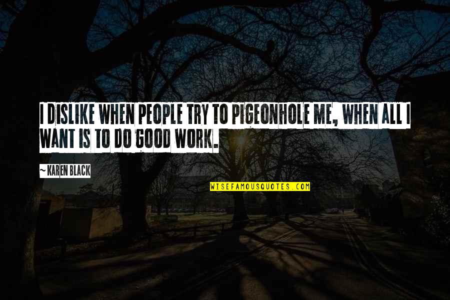 All I Do Is Work Quotes By Karen Black: I dislike when people try to pigeonhole me,