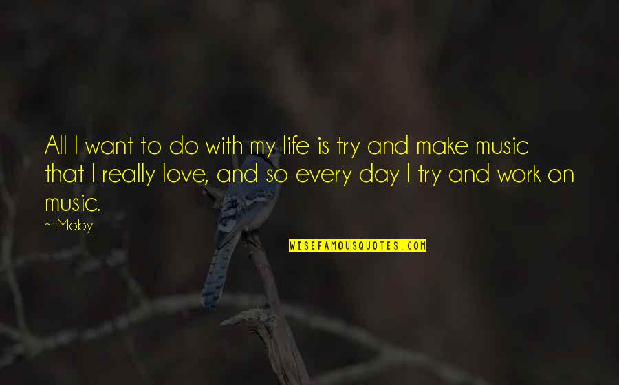 All I Do Is Work Quotes By Moby: All I want to do with my life