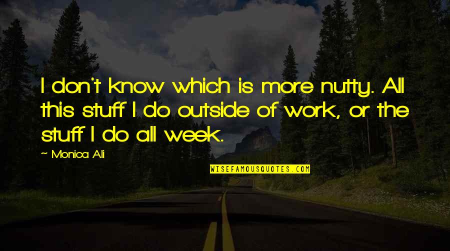 All I Do Is Work Quotes By Monica Ali: I don't know which is more nutty. All