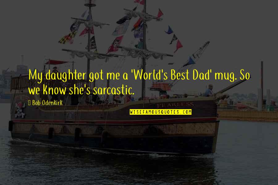 All I Got Is Me Quotes By Bob Odenkirk: My daughter got me a 'World's Best Dad'