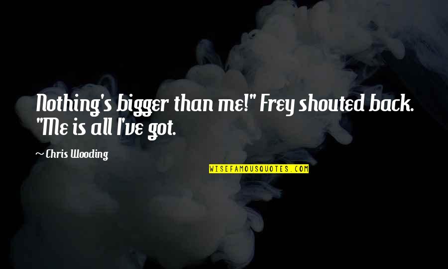 All I Got Is Me Quotes By Chris Wooding: Nothing's bigger than me!" Frey shouted back. "Me