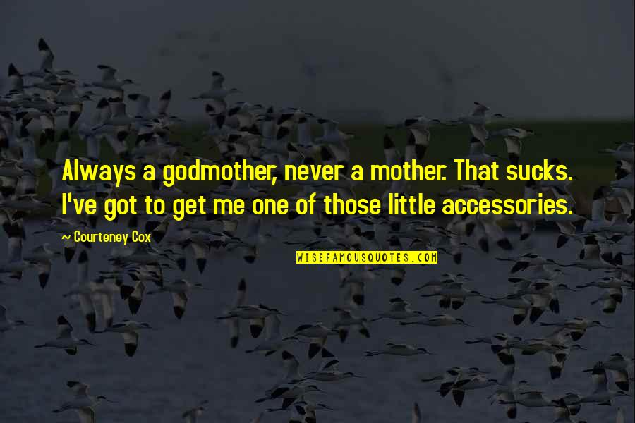 All I Got Is Me Quotes By Courteney Cox: Always a godmother, never a mother. That sucks.