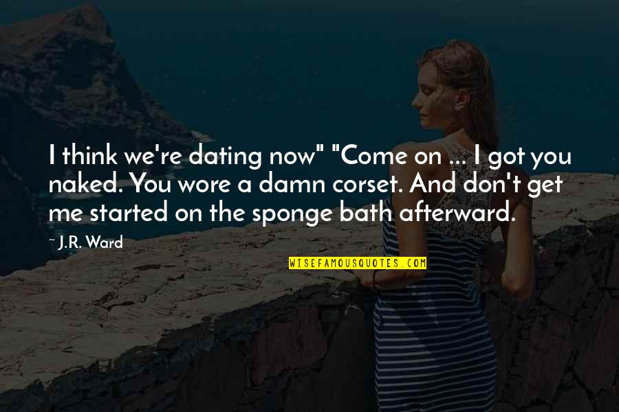 All I Got Is Me Quotes By J.R. Ward: I think we're dating now" "Come on ...