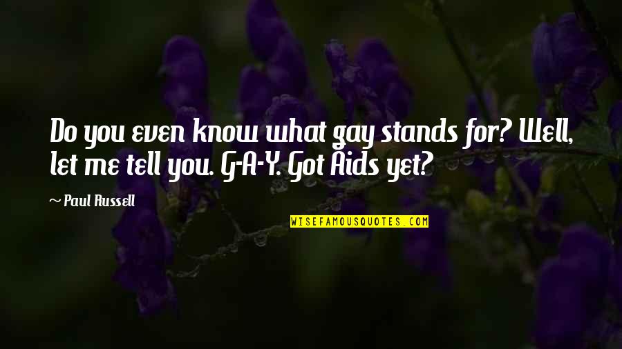 All I Got Is Me Quotes By Paul Russell: Do you even know what gay stands for?