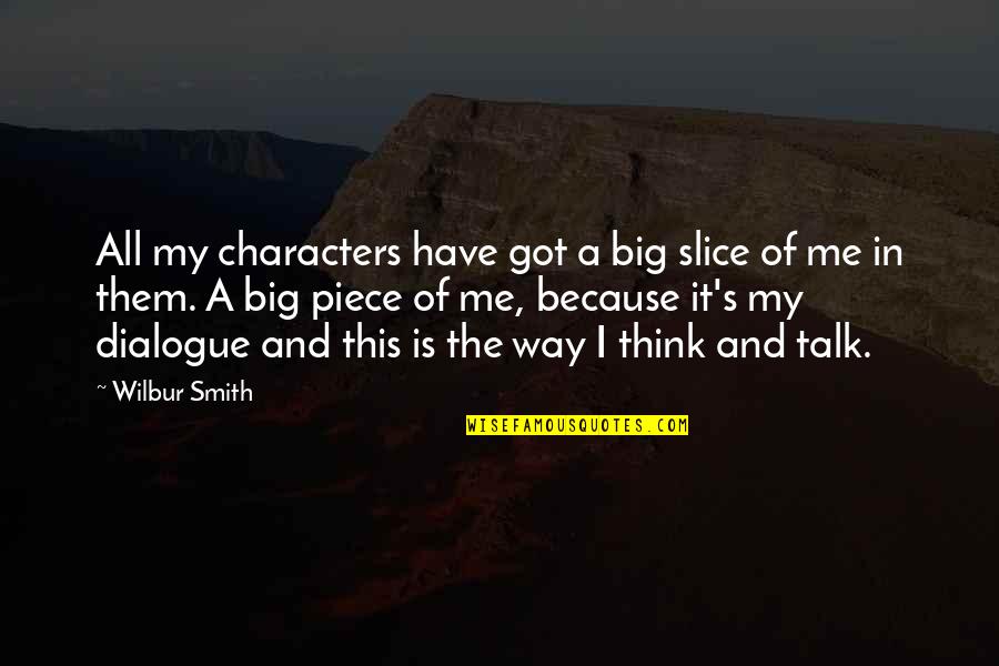 All I Got Is Me Quotes By Wilbur Smith: All my characters have got a big slice