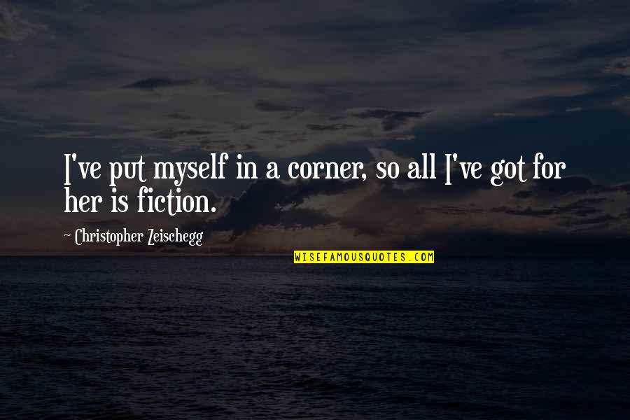 All I Got Is Myself Quotes By Christopher Zeischegg: I've put myself in a corner, so all