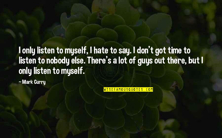 All I Got Is Myself Quotes By Mark Curry: I only listen to myself, I hate to