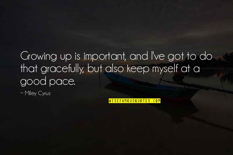 All I Got Is Myself Quotes By Miley Cyrus: Growing up is important, and I've got to