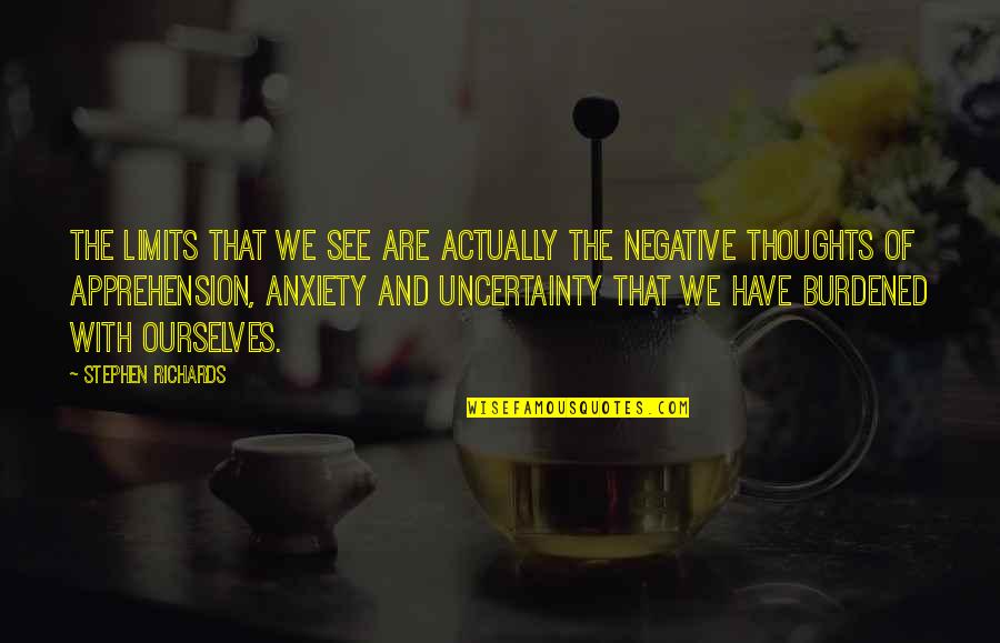 All I Have Are Negative Thoughts Quotes By Stephen Richards: The limits that we see are actually the All I Have Are Negative Thoughts Quotes By Stephen Richards: The limits that we see are actually the