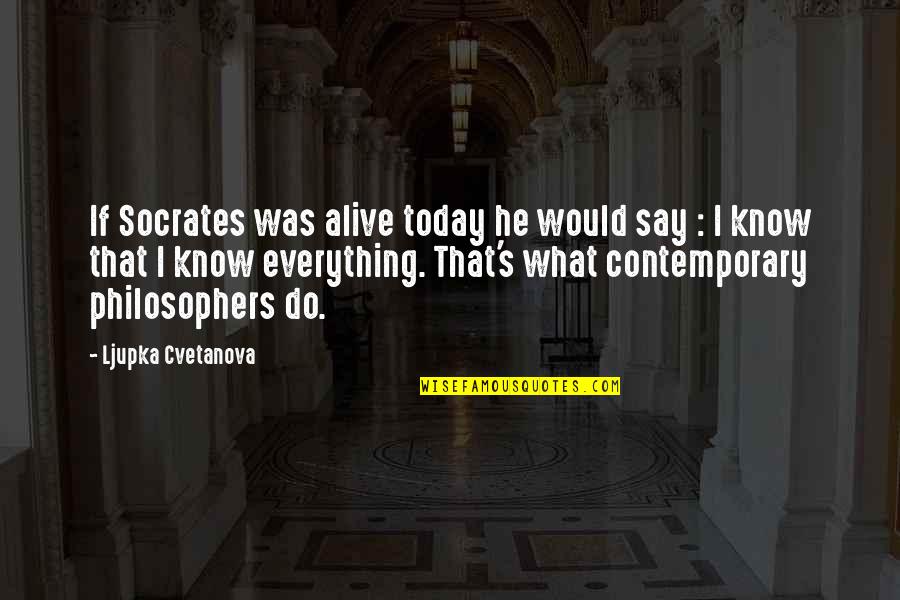All I Know Is That I Know Nothing Quote Quotes By Ljupka Cvetanova: If Socrates was alive today he would say