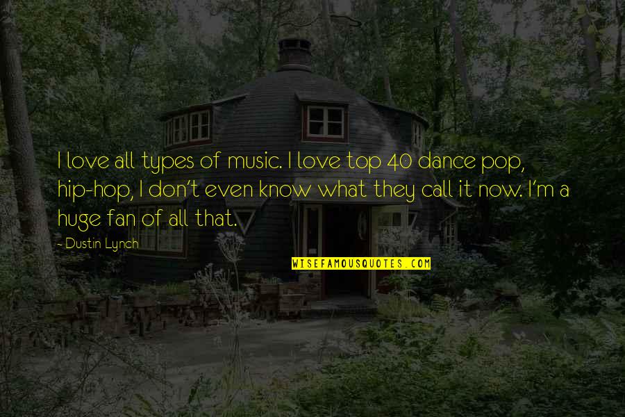 All I Know Now Quotes By Dustin Lynch: I love all types of music. I love