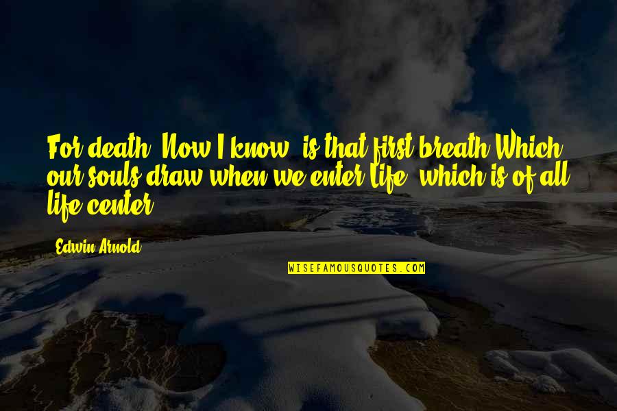 All I Know Now Quotes By Edwin Arnold: For death, Now I know, is that first